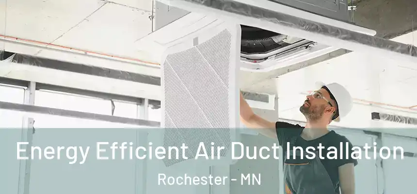  Energy Efficient Air Duct Installation Rochester - MN