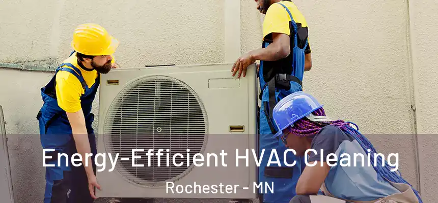 Energy-Efficient HVAC Cleaning Rochester - MN